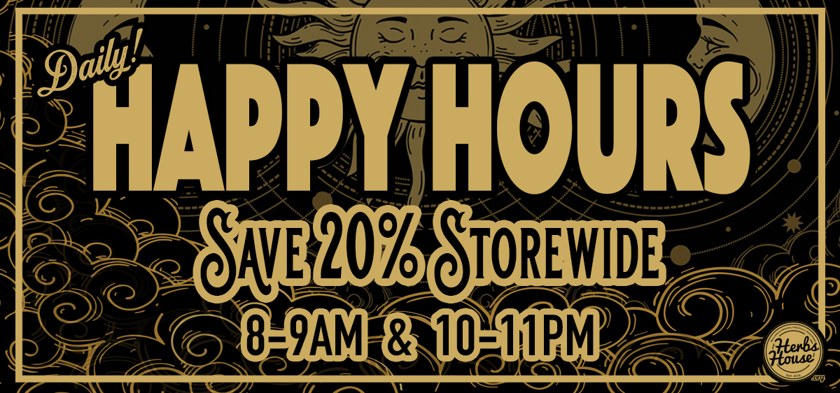 Happy Hours at Herbs House 8-9am and 10-11pm SAVE 20% Daily